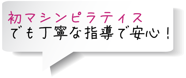 初ピラティスでも 丁寧な指導で安心！ 